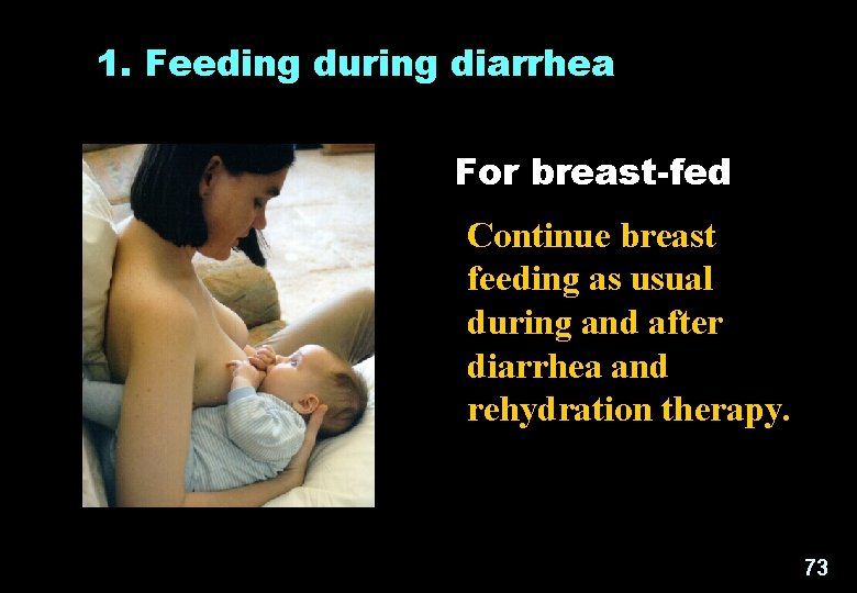  1. Feeding during diarrhea For breast-fed Continue breast feeding as usual during and