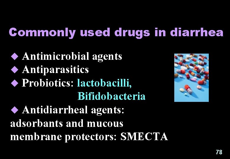 Commonly used drugs in diarrhea Antimicrobial agents Antiparasitics Probiotics: lactobacilli, Bifidobacteria u Antidiarrheal agents: