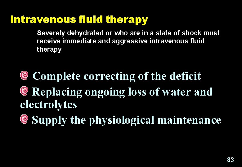 Intravenous fluid therapy Severely dehydrated or who are in a state of shock must