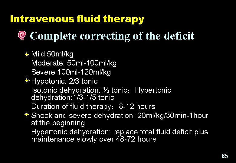 Intravenous fluid therapy Complete correcting of the deficit Mild: 50 ml/kg Moderate: 50 ml-100