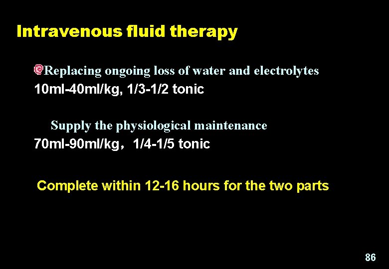 Intravenous fluid therapy Replacing ongoing loss of water and electrolytes 10 ml-40 ml/kg, 1/3