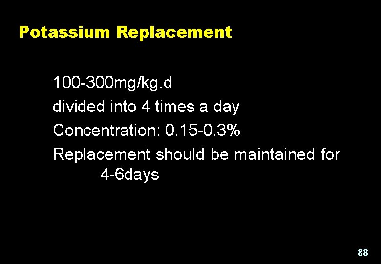 Potassium Replacement 钾盐的补充应在排尿后给钾 100 -300 mg/kg. d divided into 4 times a day Concentration: