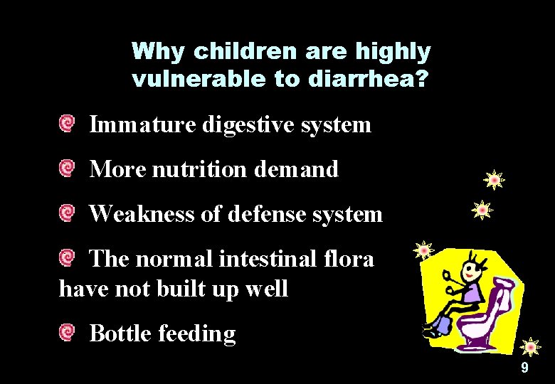 Why children are highly vulnerable to diarrhea? Immature digestive system More nutrition demand Weakness