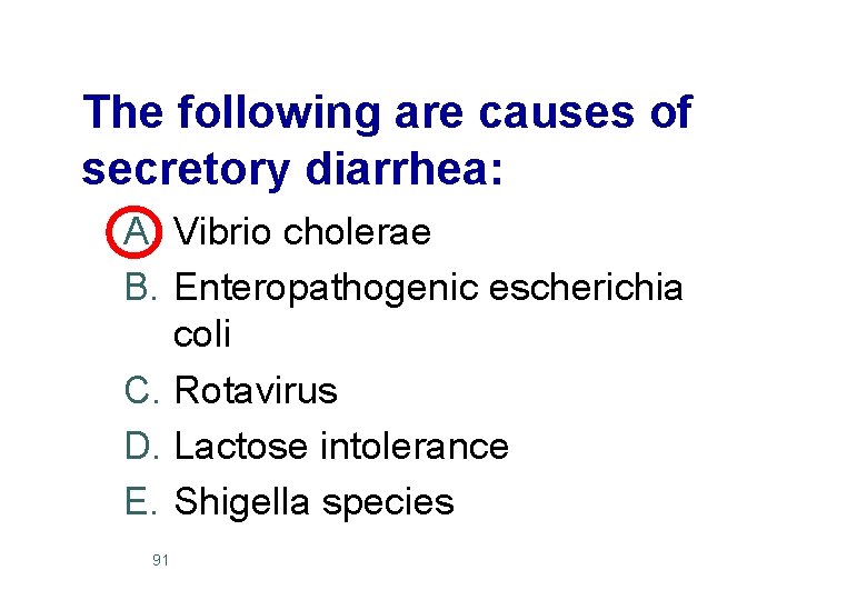 The following are causes of secretory diarrhea: A. Vibrio cholerae B. Enteropathogenic escherichia coli