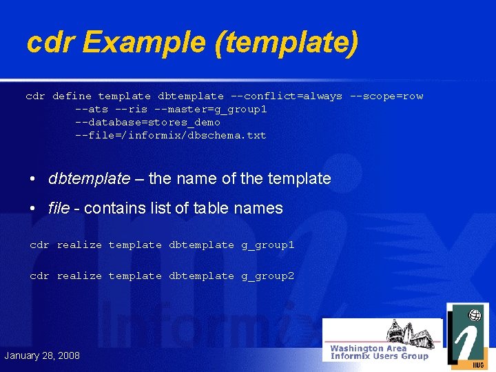 cdr Example (template) cdr define template dbtemplate --conflict=always --scope=row --ats --ris --master=g_group 1 --database=stores_demo