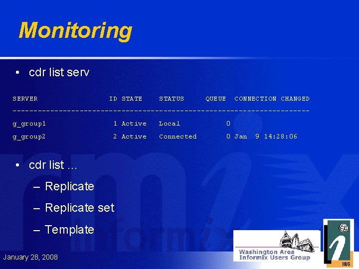 Monitoring • cdr list serv SERVER ID STATE STATUS QUEUE CONNECTION CHANGED -----------------------------------g_group 1