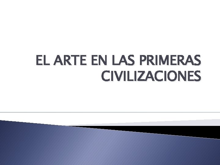 EL ARTE EN LAS PRIMERAS CIVILIZACIONES 