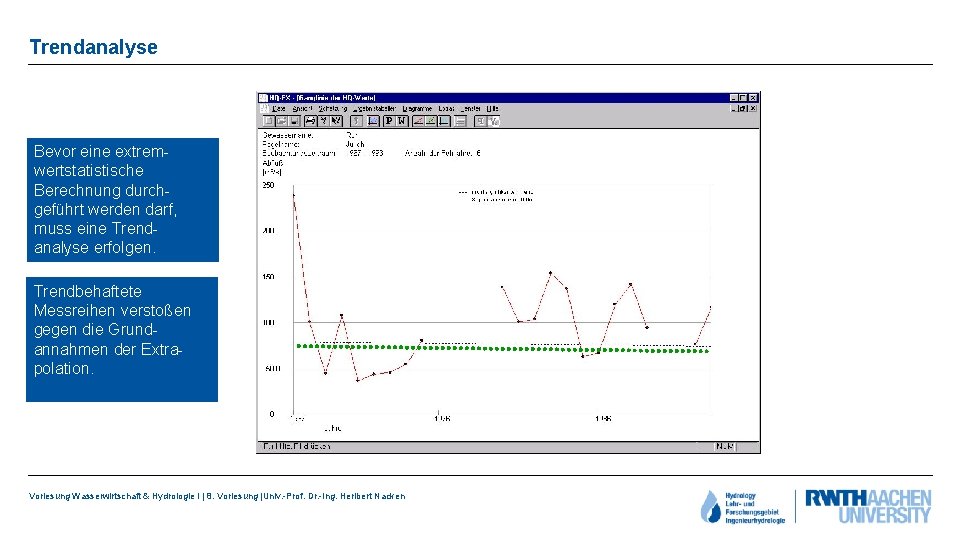 Trendanalyse Bevor eine extremwertstatistische Berechnung durchgeführt werden darf, muss eine Trendanalyse erfolgen. Trendbehaftete Messreihen