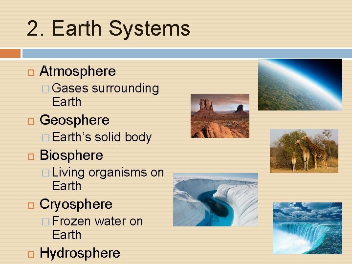 2. Earth Systems Atmosphere � Gases surrounding Earth Geosphere � Earth’s Biosphere � Living