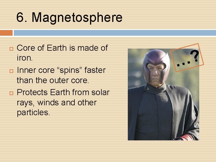 6. Magnetosphere Core of Earth is made of iron. Inner core “spins” faster than