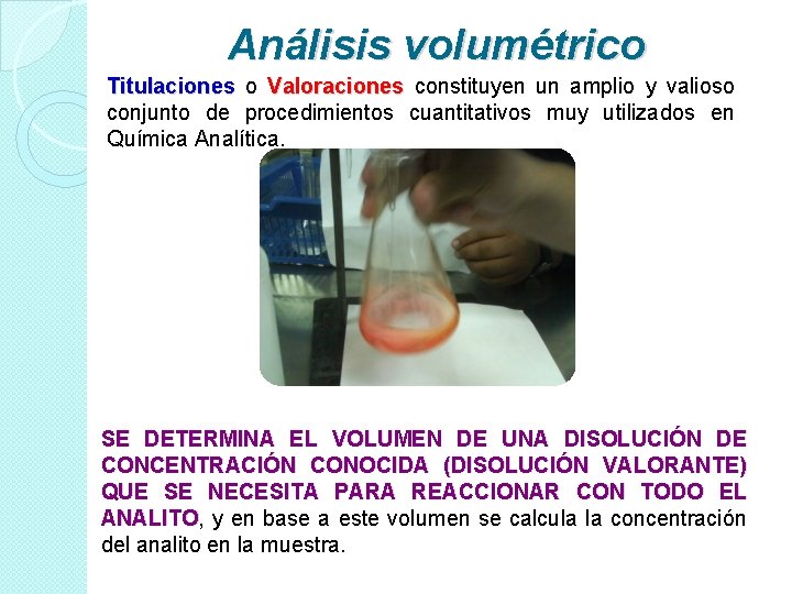Análisis volumétrico Titulaciones o Valoraciones constituyen un amplio y valioso conjunto de procedimientos cuantitativos Análisis volumétrico Titulaciones o Valoraciones constituyen un amplio y valioso conjunto de procedimientos cuantitativos