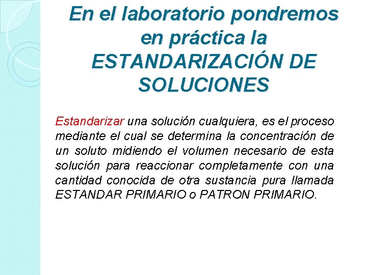 En el laboratorio pondremos en práctica la ESTANDARIZACIÓN DE SOLUCIONES Estandarizar una solución cualquiera, En el laboratorio pondremos en práctica la ESTANDARIZACIÓN DE SOLUCIONES Estandarizar una solución cualquiera,