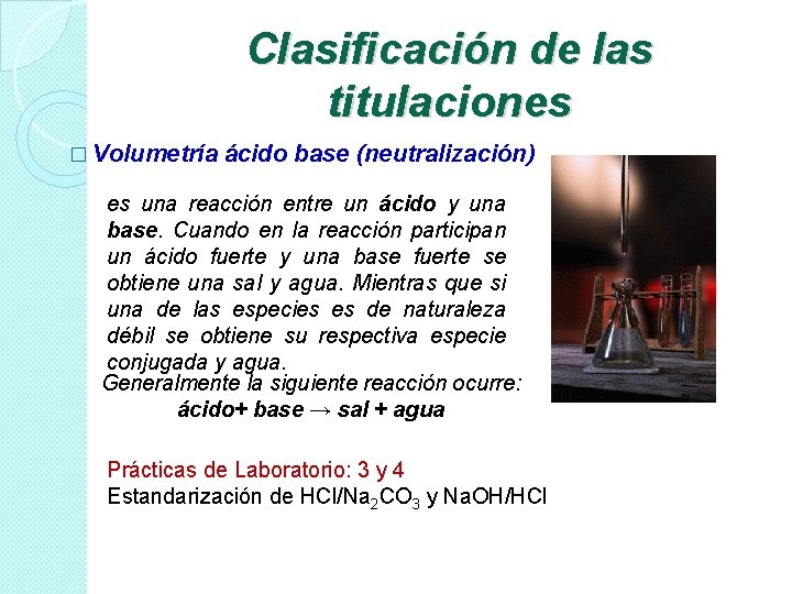 Clasificación de las titulaciones � Volumetría ácido base (neutralización) es una reacción entre un Clasificación de las titulaciones � Volumetría ácido base (neutralización) es una reacción entre un