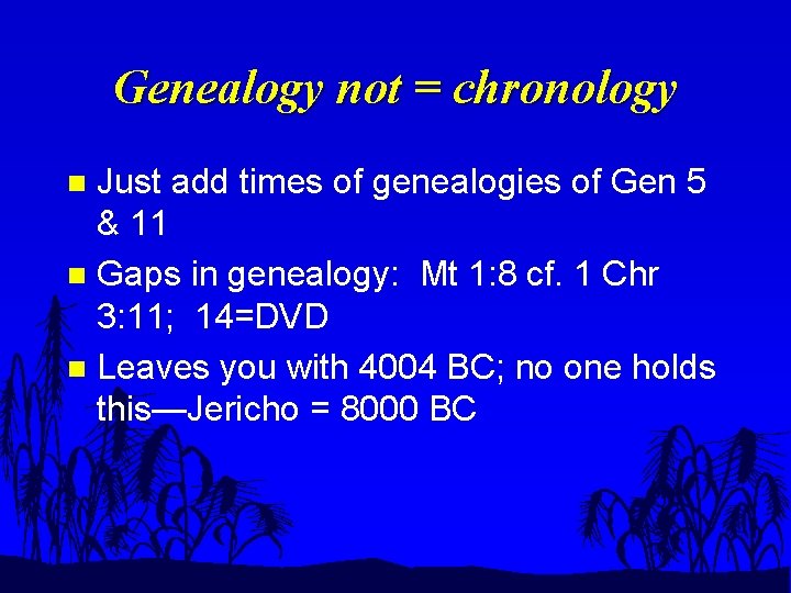 Genealogy not = chronology Just add times of genealogies of Gen 5 & 11