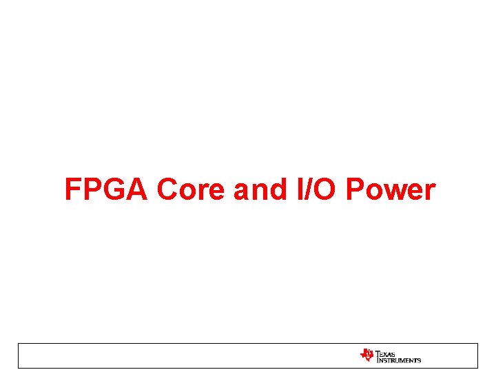 FPGA Core and I/O Power FPGA Core and I/O Power
