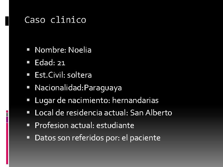 Caso clinico Nombre: Noelia Edad: 21 Est. Civil: soltera Nacionalidad: Paraguaya Lugar de nacimiento: