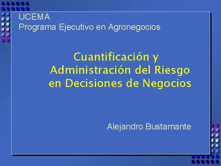 UCEMA Programa Ejecutivo en Agronegocios Cuantificación y Administración del Riesgo en Decisiones de Negocios