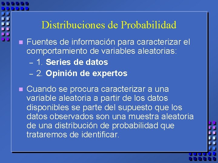 Distribuciones de Probabilidad n Fuentes de información para caracterizar el comportamiento de variables aleatorias: