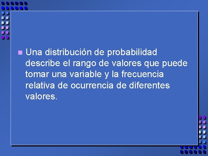 n Una distribución de probabilidad describe el rango de valores que puede tomar una