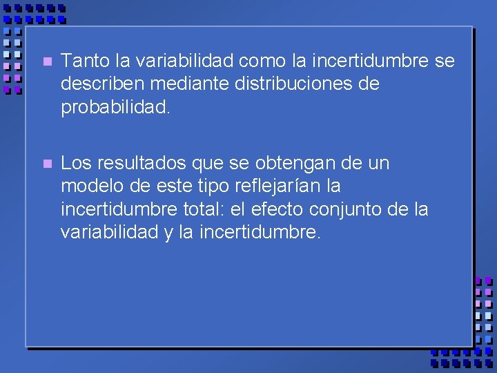 n Tanto la variabilidad como la incertidumbre se describen mediante distribuciones de probabilidad. n