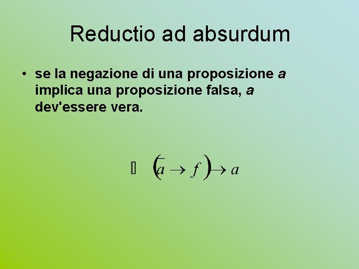 Reductio ad absurdum • se la negazione di una proposizione a implica una proposizione