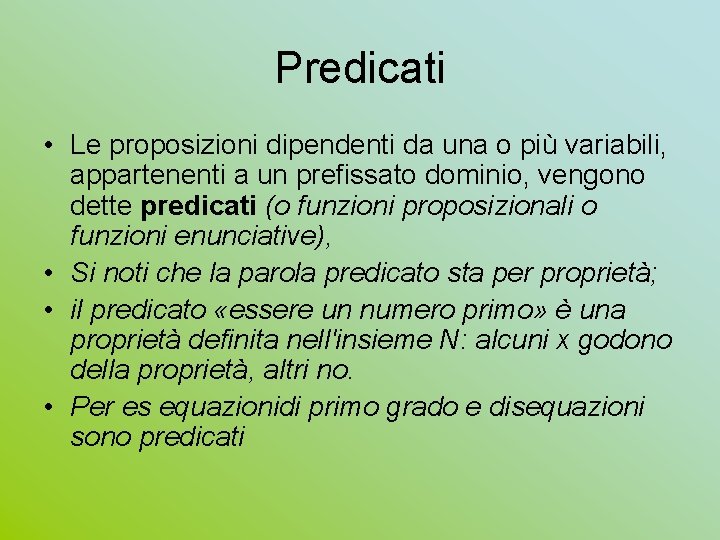 Predicati • Le proposizioni dipendenti da una o più variabili, appartenenti a un prefissato