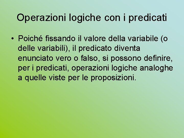 Operazioni logiche con i predicati • Poiché fissando il valore della variabile (o delle