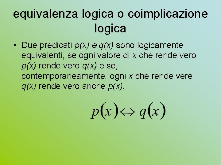 equivalenza logica o coimplicazione logica • Due predicati p(x) e q(x) sono logicamente equivalenti,