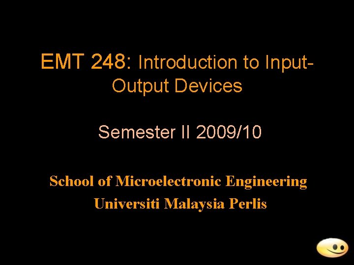 EMT 248: Introduction to Input. Output Devices Semester II 2009/10 School of Microelectronic Engineering