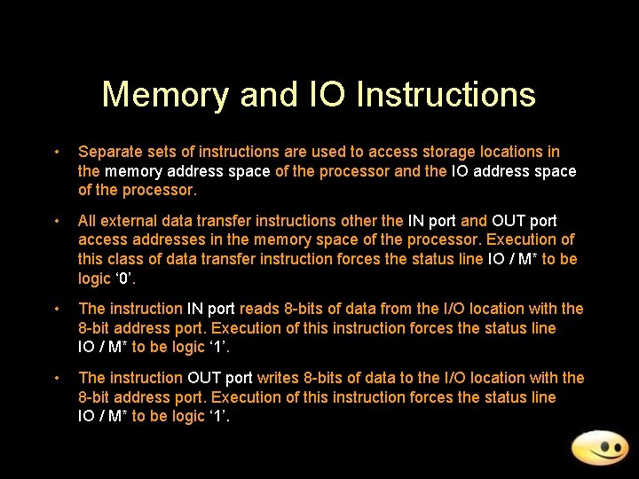 Memory and IO Instructions • Separate sets of instructions are used to access storage