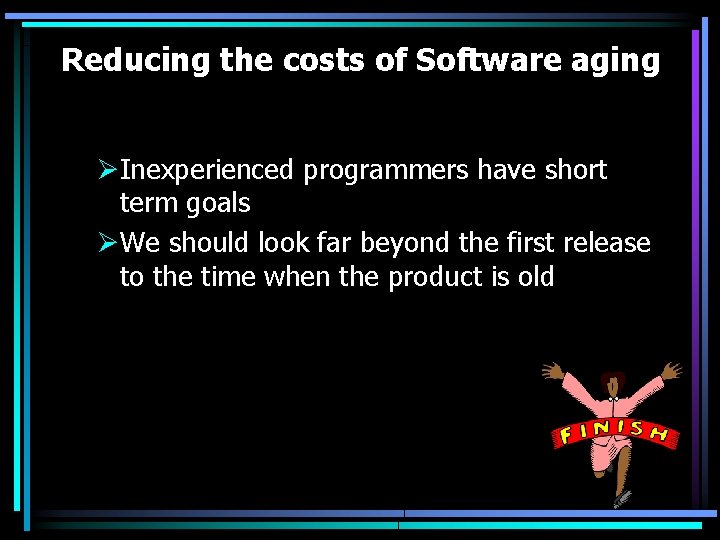 Reducing the costs of Software aging ØInexperienced programmers have short term goals ØWe should