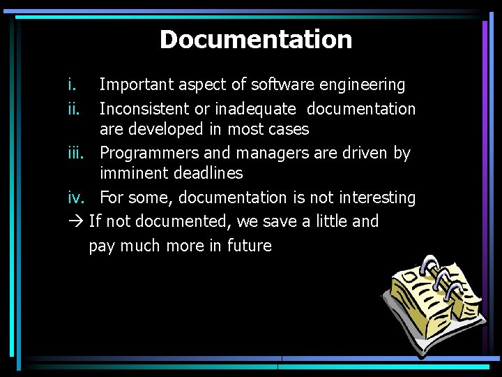 Documentation i. ii. Important aspect of software engineering Inconsistent or inadequate documentation are developed