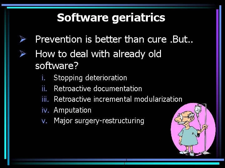 Software geriatrics Ø Prevention is better than cure. But. . Ø How to deal