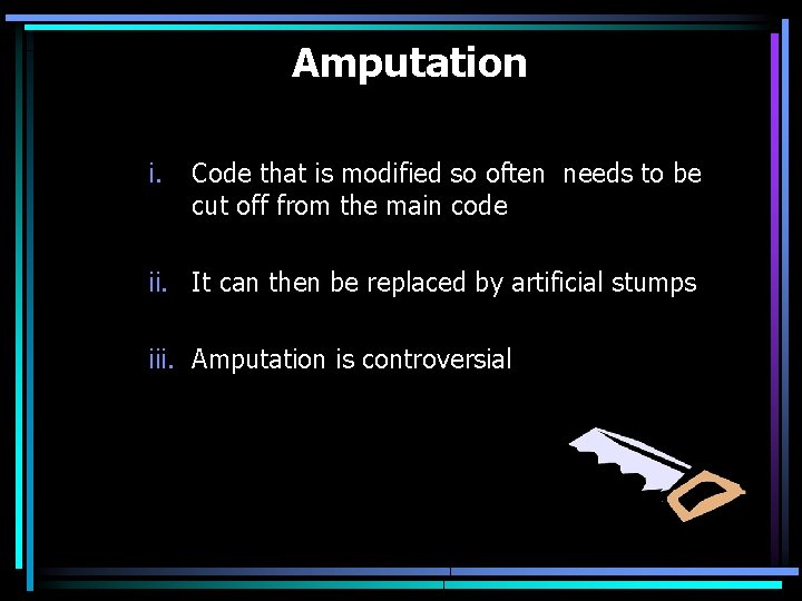 Amputation i. Code that is modified so often needs to be cut off from