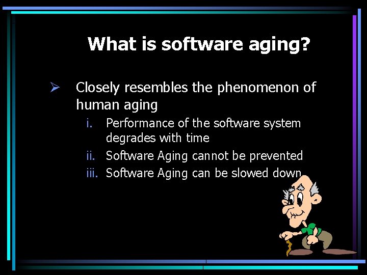 What is software aging? Ø Closely resembles the phenomenon of human aging i. Performance