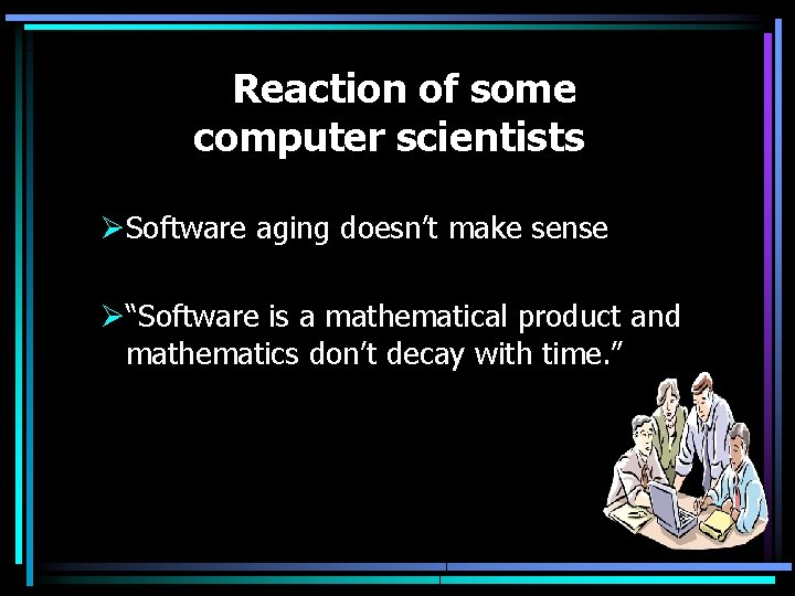 Reaction of some computer scientists ØSoftware aging doesn’t make sense Ø“Software is a mathematical