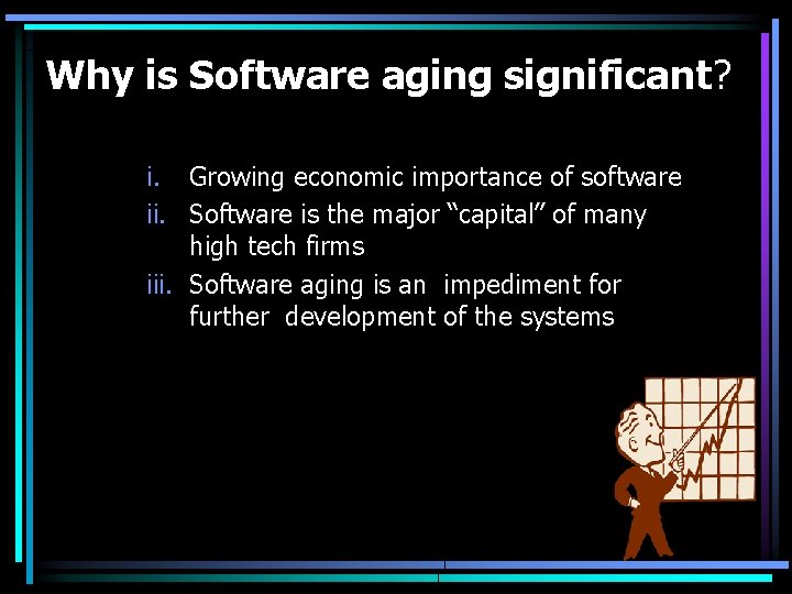 Why is Software aging significant? i. Growing economic importance of software ii. Software is