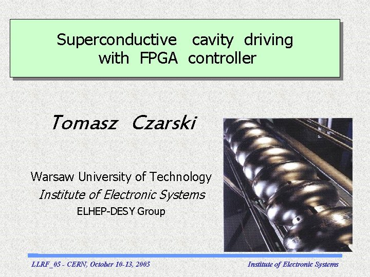 Superconductive cavity driving with FPGA controller Tomasz Czarski Warsaw University of Technology Institute of