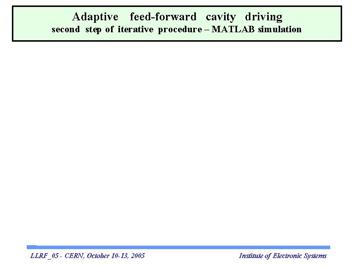 Adaptive feed-forward cavity driving second step of iterative procedure – MATLAB simulation LLRF_05 -