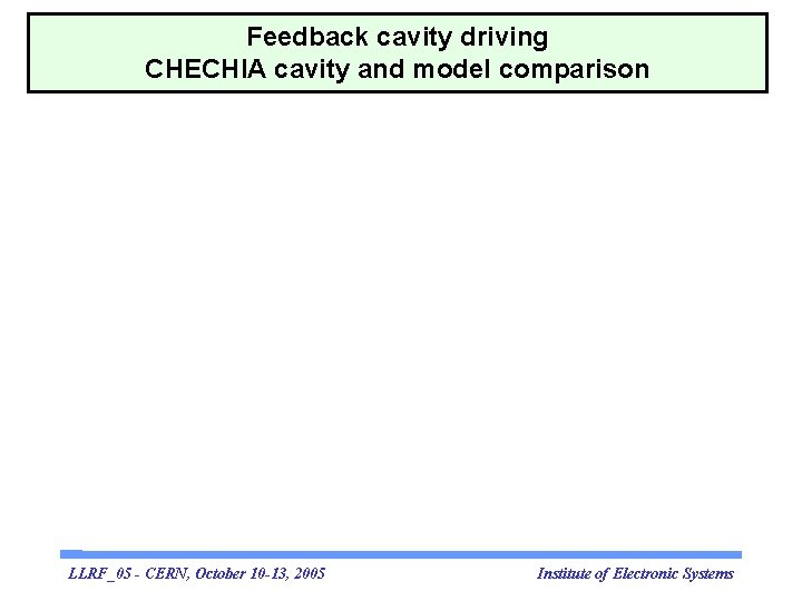 Feedback cavity driving CHECHIA cavity and model comparison LLRF_05 - CERN, October 10 -13,