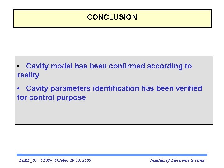 CONCLUSION • Cavity model has been confirmed according to reality • Cavity parameters identification