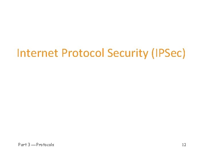 Internet Protocol Security (IPSec) Part 3 Protocols 12 