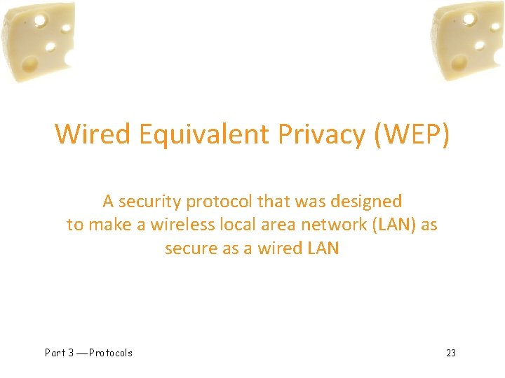 Wired Equivalent Privacy (WEP) A security protocol that was designed to make a wireless