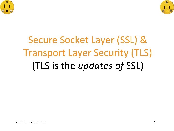 Secure Socket Layer (SSL) & Transport Layer Security (TLS) (TLS is the updates of