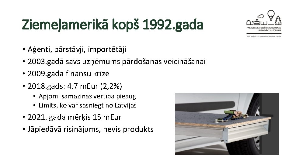 Ziemeļamerikā kopš 1992. gada • Aģenti, pārstāvji, importētāji • 2003. gadā savs uzņēmums pārdošanas