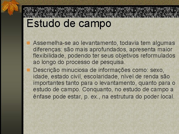 Estudo de campo n Assemelha-se ao levantamento, todavia tem algumas diferenças: são mais aprofundados,