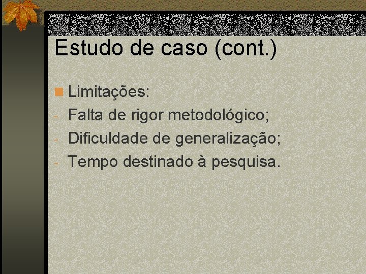 Estudo de caso (cont. ) n Limitações: - Falta de rigor metodológico; - Dificuldade