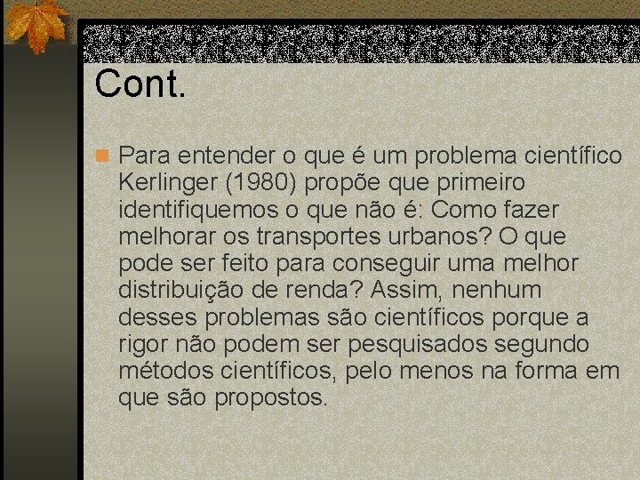 Cont. n Para entender o que é um problema científico Kerlinger (1980) propõe que