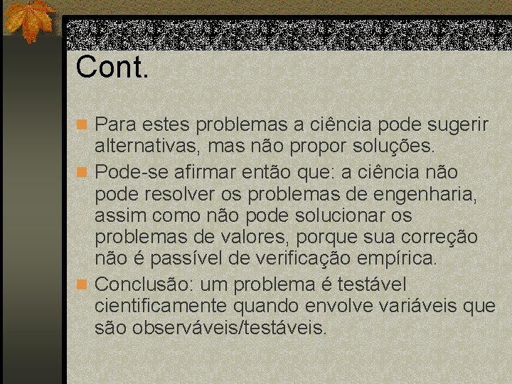 Cont. n Para estes problemas a ciência pode sugerir alternativas, mas não propor soluções.