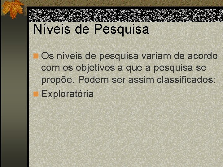 Níveis de Pesquisa n Os níveis de pesquisa variam de acordo com os objetivos